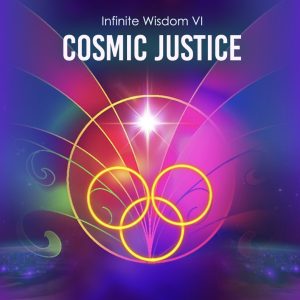 Infinite Wisdom 6 – The Cosmic Justice